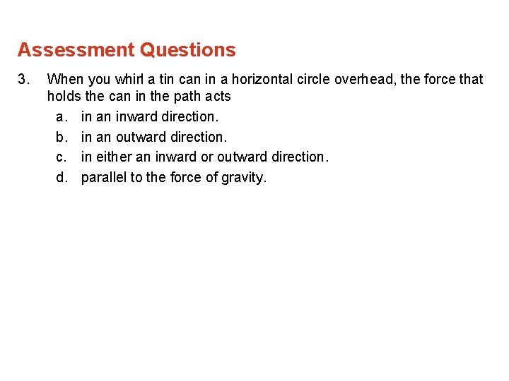 Assessment Questions 3. When you whirl a tin can in a horizontal circle overhead,