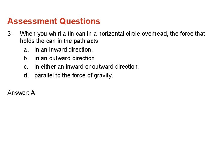 Assessment Questions 3. When you whirl a tin can in a horizontal circle overhead,