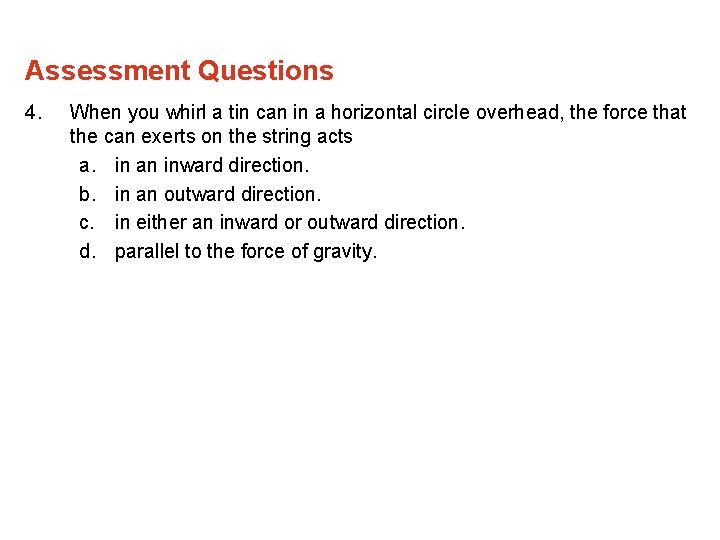 Assessment Questions 4. When you whirl a tin can in a horizontal circle overhead,