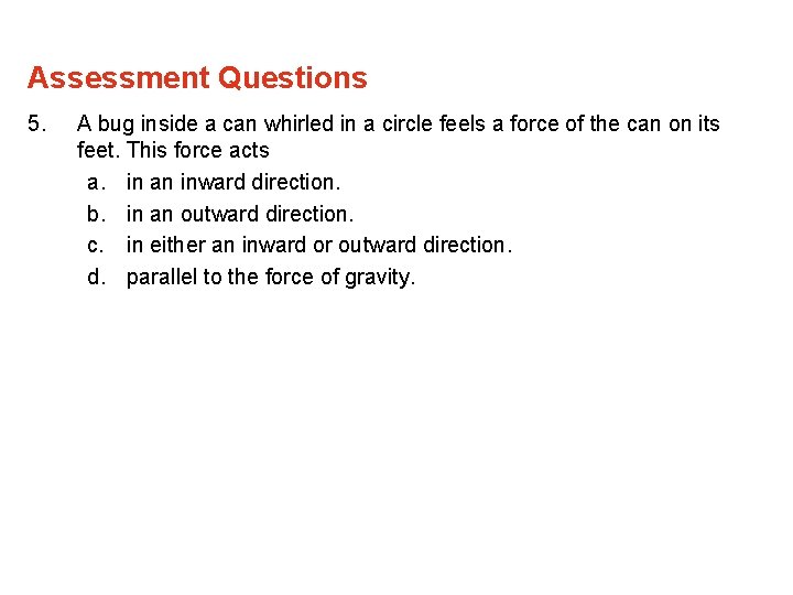 Assessment Questions 5. A bug inside a can whirled in a circle feels a