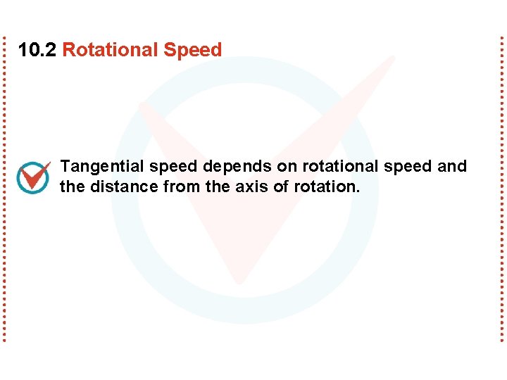 10. 2 Rotational Speed Tangential speed depends on rotational speed and the distance from