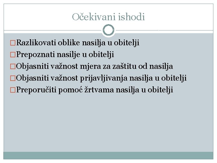 Očekivani ishodi �Razlikovati oblike nasilja u obitelji �Prepoznati nasilje u obitelji �Objasniti važnost mjera