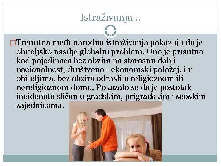 Istraživanja. . . �Trenutna međunarodna istraživanja pokazuju da je obiteljsko nasilje globalni problem. Ono