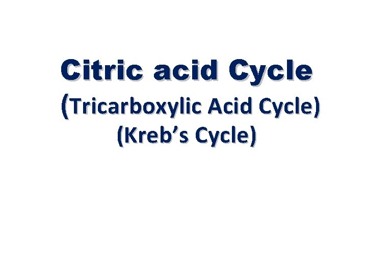 Citric acid Cycle (Tricarboxylic Acid Cycle) (Kreb’s Cycle) 