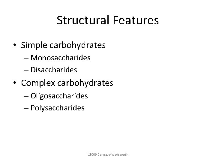 Structural Features • Simple carbohydrates – Monosaccharides – Disaccharides • Complex carbohydrates – Oligosaccharides