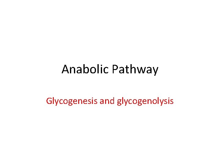 Anabolic Pathway Glycogenesis and glycogenolysis 