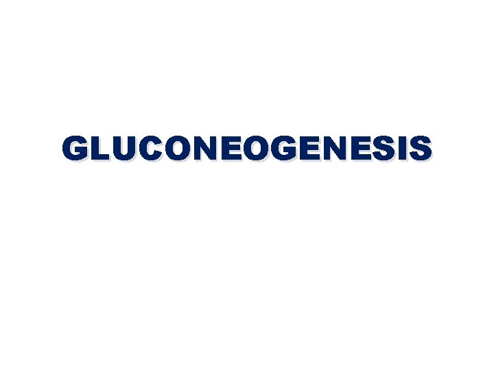 GLUCONEOGENESIS 
