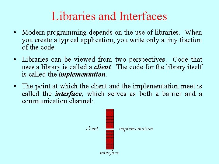 Libraries and Interfaces • Modern programming depends on the use of libraries. When you