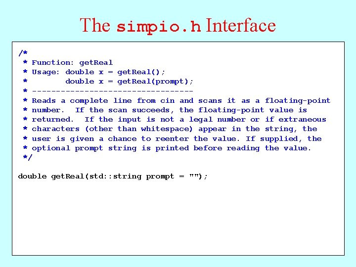 The simpio. h Interface /* * Function: get. Integer get. Real * Usage: int