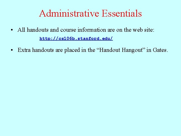 Administrative Essentials • All handouts and course information are on the web site: http: