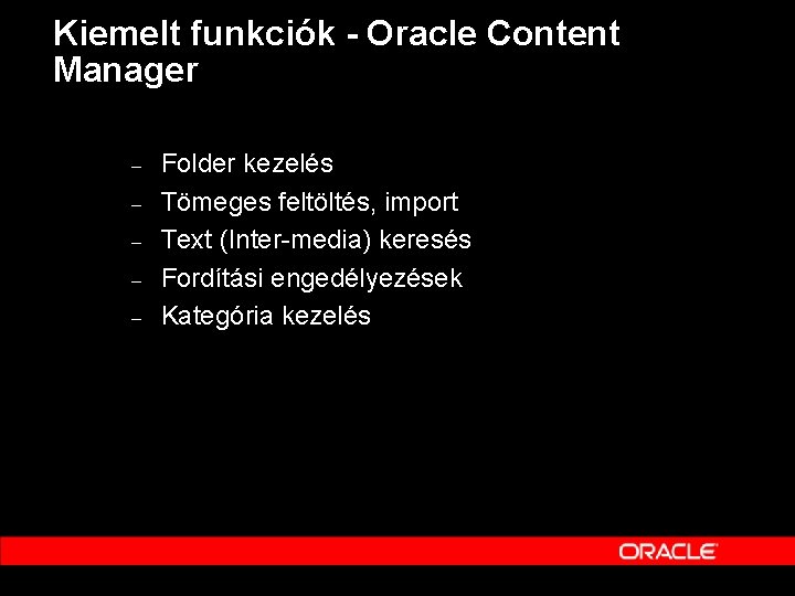 Kiemelt funkciók - Oracle Content Manager – – – Folder kezelés Tömeges feltöltés, import