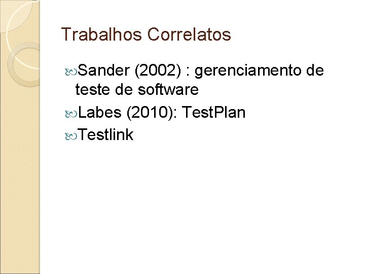 Trabalhos Correlatos Sander (2002) : gerenciamento de teste de software Labes (2010): Test. Plan