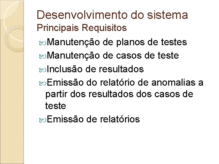 Desenvolvimento do sistema Principais Requisitos Manutenção de planos de testes Manutenção de casos de