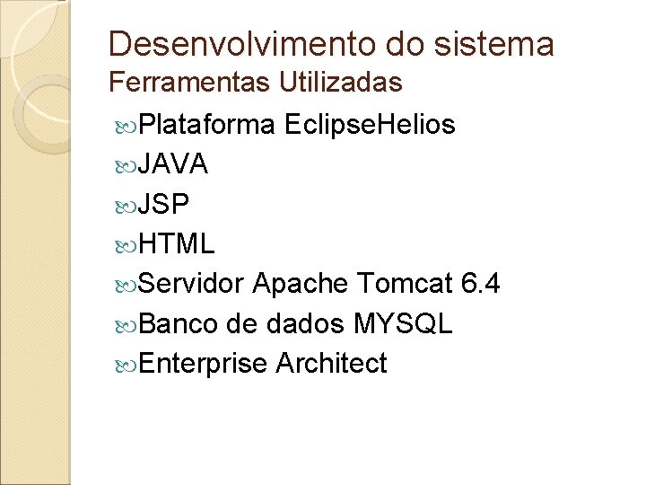 Desenvolvimento do sistema Ferramentas Utilizadas Plataforma Eclipse. Helios JAVA JSP HTML Servidor Apache Tomcat