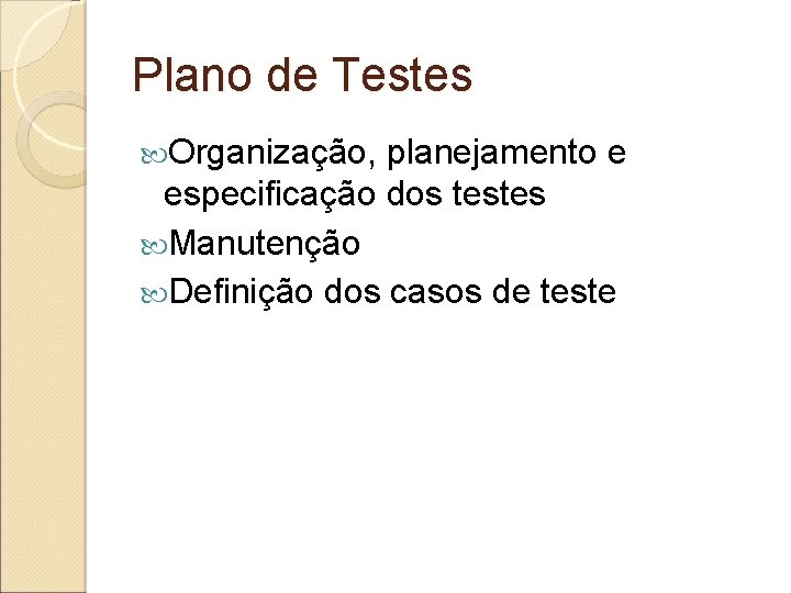 Plano de Testes Organização, planejamento e especificação dos testes Manutenção Definição dos casos de Plano de Testes Organização, planejamento e especificação dos testes Manutenção Definição dos casos de
