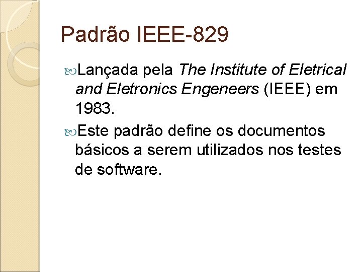 Padrão IEEE-829 Lançada pela The Institute of Eletrical and Eletronics Engeneers (IEEE) em 1983. Padrão IEEE-829 Lançada pela The Institute of Eletrical and Eletronics Engeneers (IEEE) em 1983.