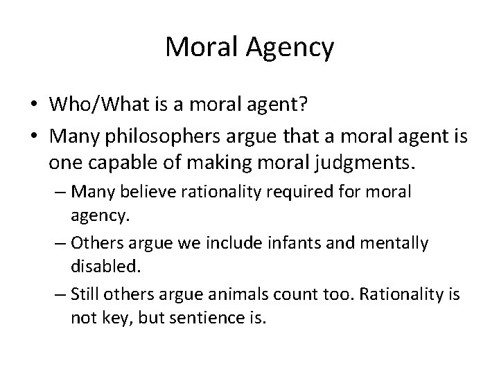 Moral Agency • Who/What is a moral agent? • Many philosophers argue that a
