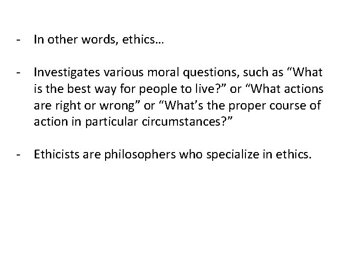 - In other words, ethics… - Investigates various moral questions, such as “What is