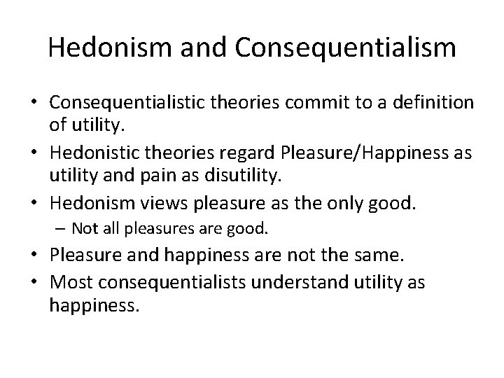 Hedonism and Consequentialism • Consequentialistic theories commit to a definition of utility. • Hedonistic