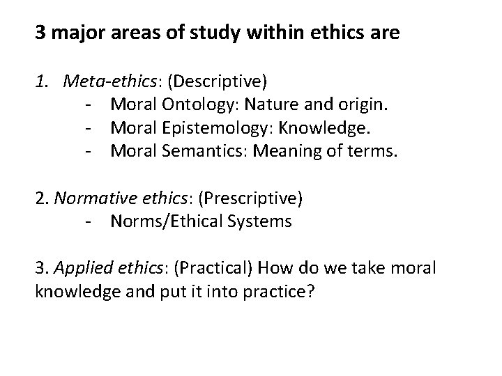 3 major areas of study within ethics are 1. Meta-ethics: (Descriptive) - Moral Ontology: