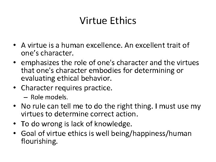 Virtue Ethics • A virtue is a human excellence. An excellent trait of one’s