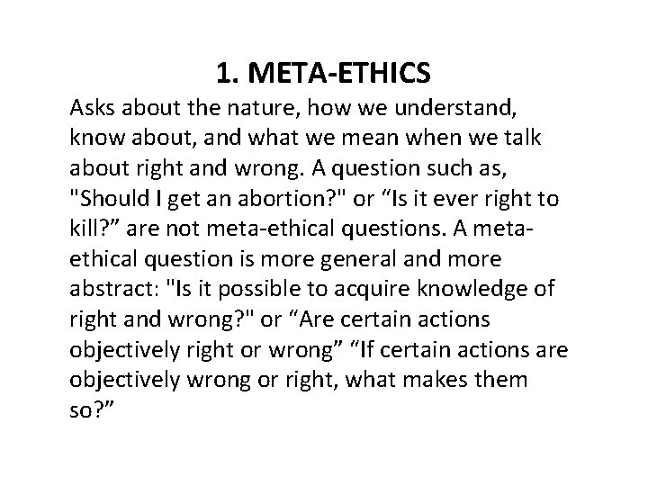 1. META-ETHICS Asks about the nature, how we understand, know about, and what we