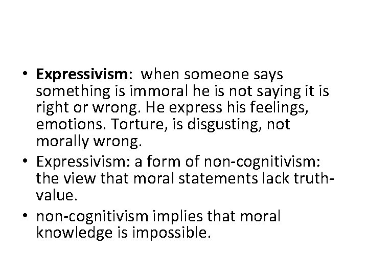  • Expressivism: when someone says something is immoral he is not saying it