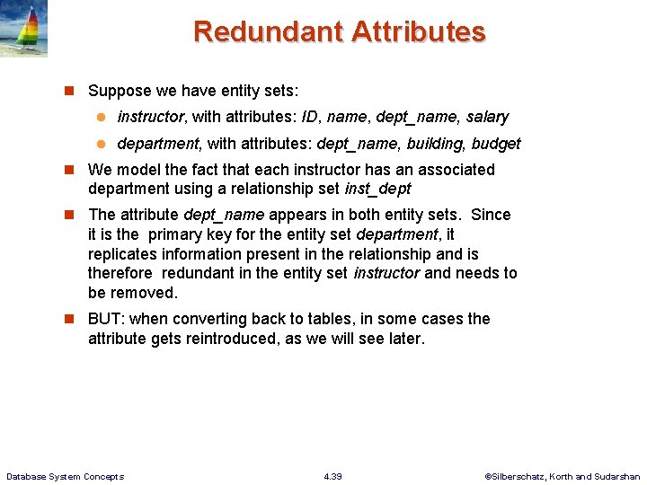Redundant Attributes n Suppose we have entity sets: l instructor, with attributes: ID, name,