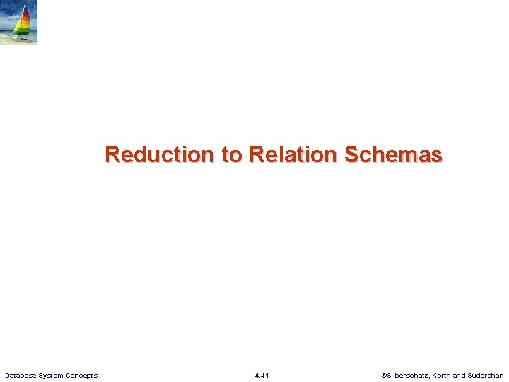 Reduction to Relation Schemas Database System Concepts 4. 41 ©Silberschatz, Korth and Sudarshan 
