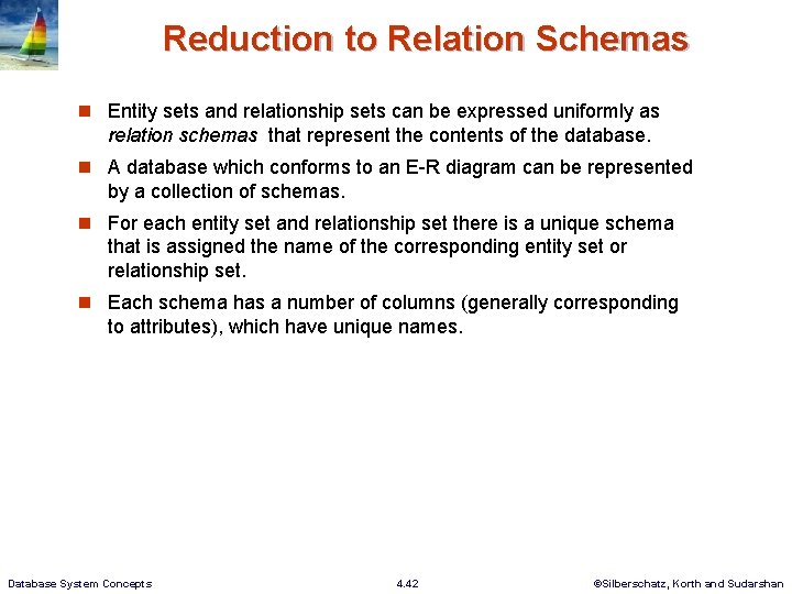 Reduction to Relation Schemas n Entity sets and relationship sets can be expressed uniformly