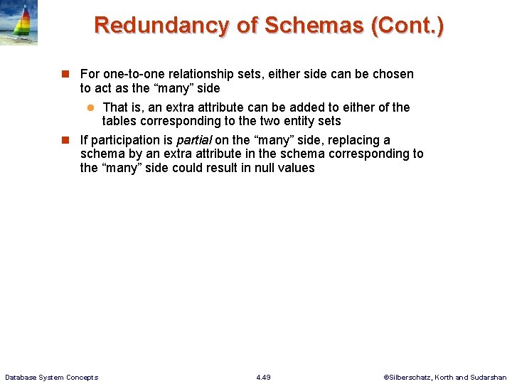 Redundancy of Schemas (Cont. ) n For one-to-one relationship sets, either side can be