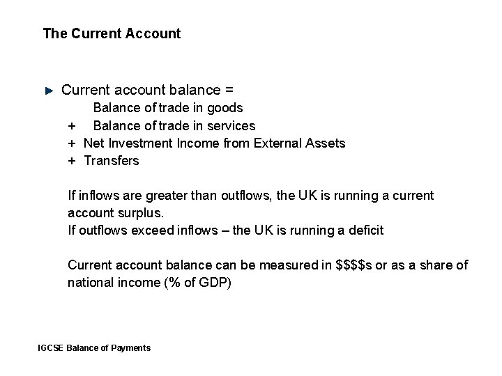 The Current Account Current account balance = Balance of trade in goods + Balance