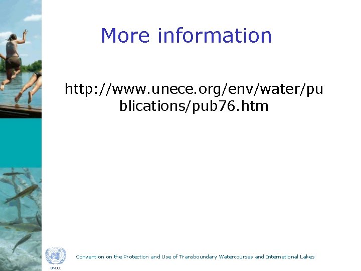 More information http: //www. unece. org/env/water/pu blications/pub 76. htm Convention on the Protection and