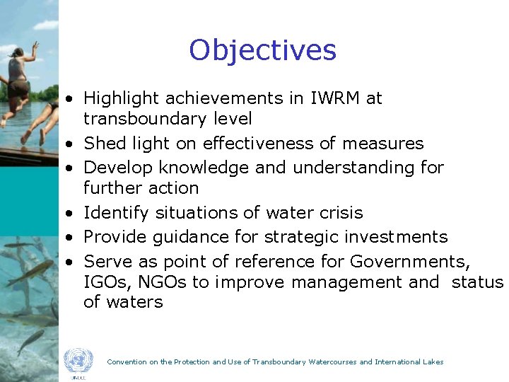 Objectives • Highlight achievements in IWRM at transboundary level • Shed light on effectiveness