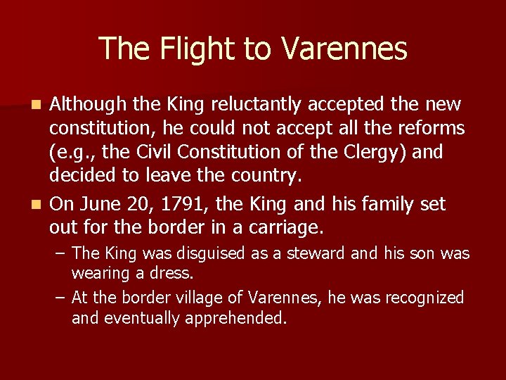 The Flight to Varennes Although the King reluctantly accepted the new constitution, he could