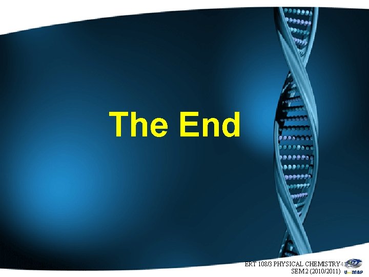 The End ERT 108/3 PHYSICAL CHEMISTRY 41 SEM 2 (2010/2011) 