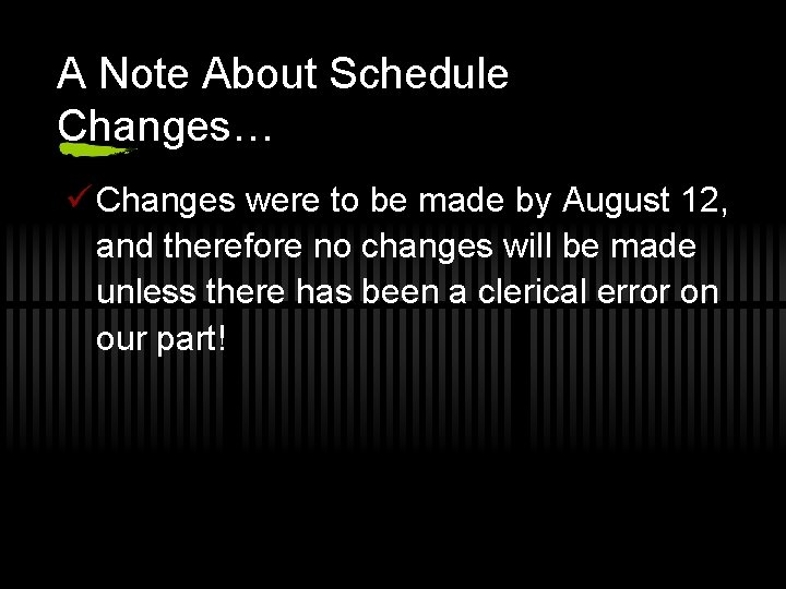 A Note About Schedule Changes… ü Changes were to be made by August 12,