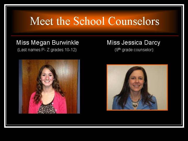 Meet the School Counselors Miss Megan Burwinkle Miss Jessica Darcy (Last names P- Z