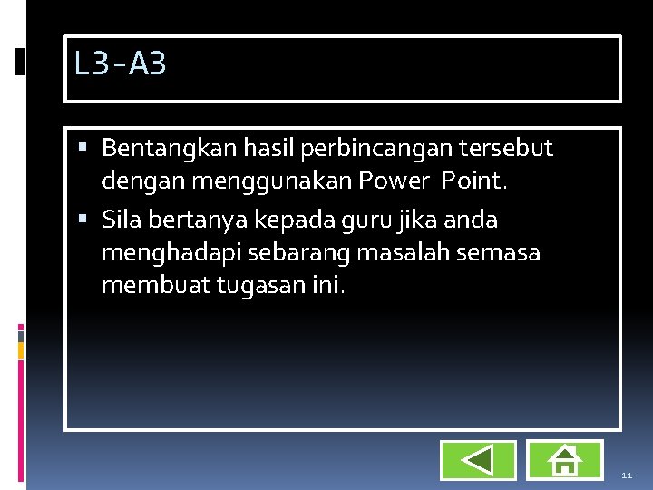 L 3 -A 3 Bentangkan hasil perbincangan tersebut dengan menggunakan Power Point. Sila bertanya