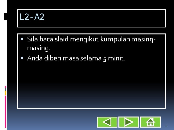 L 2 -A 2 Sila baca slaid mengikut kumpulan masing. Anda diberi masa selama