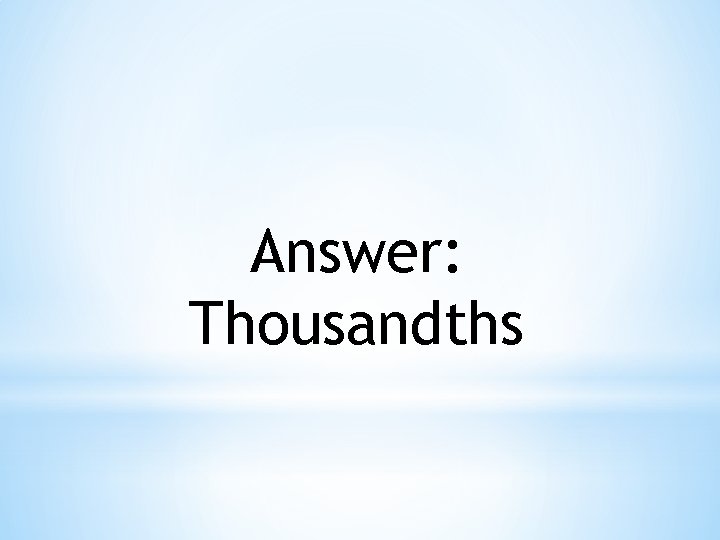 Answer: Thousandths 
