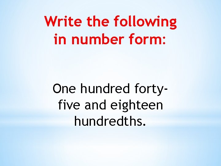 Write the following in number form: One hundred fortyfive and eighteen hundredths. 