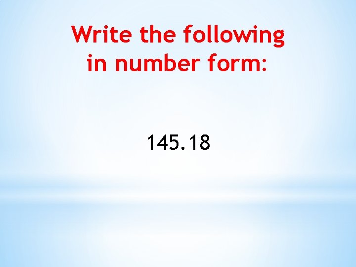 Write the following in number form: 145. 18 