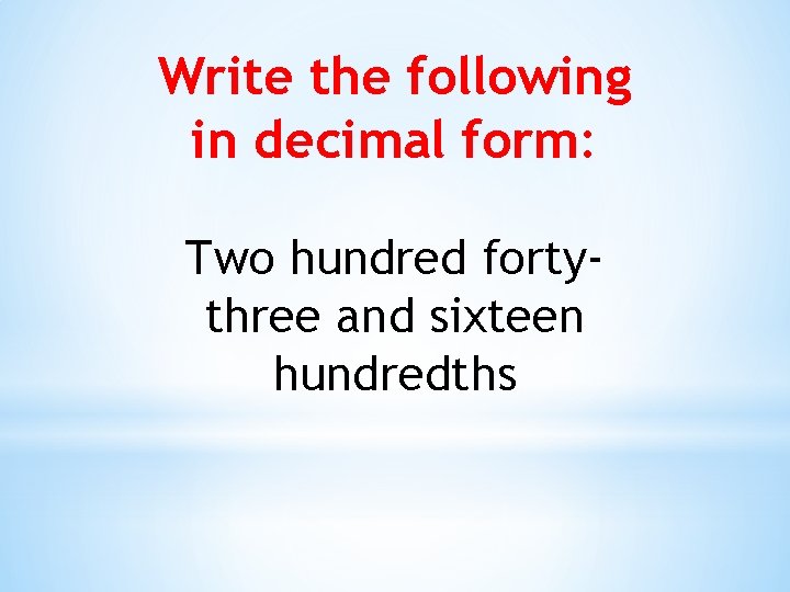Write the following in decimal form: Two hundred fortythree and sixteen hundredths 