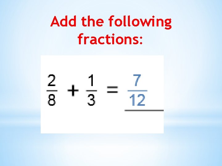 Add the following fractions: 