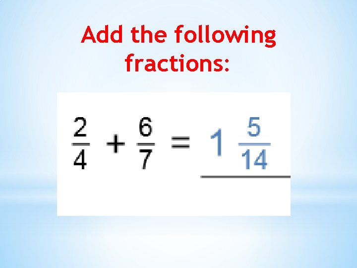 Add the following fractions: 