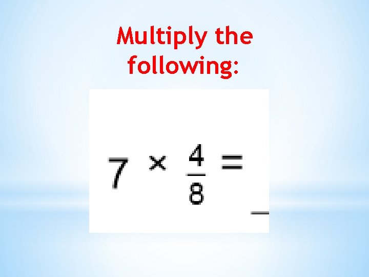 Multiply the following: 