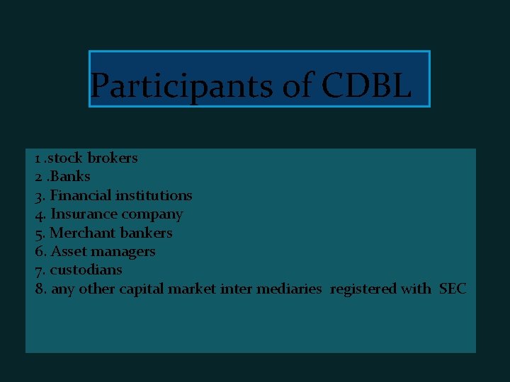 Participants of CDBL 1. stock brokers 2. Banks 3. Financial institutions 4. Insurance company