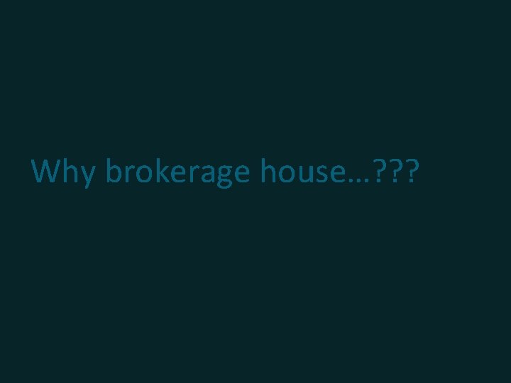 Why brokerage house…? ? ? 