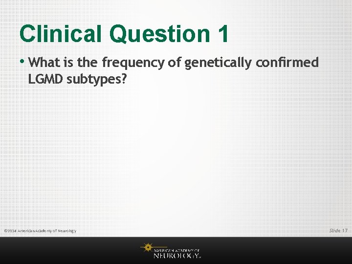 Clinical Question 1 • What is the frequency of genetically confirmed LGMD subtypes? ©